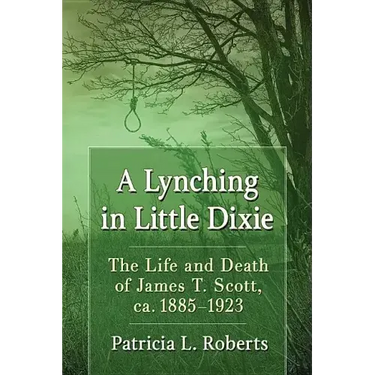 A Lynching in Little Dixie: The Life and Death of James T. Scott, ca. 1885-1923