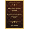 Exercises In Melody Writing: A Systematic Course Of Melodic Composition (1900)