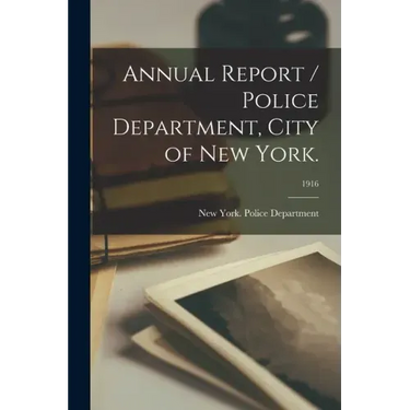Annual Report / Police Department, City of New York.; 1916