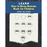Learn How to draw Animals Book for Children: Step by Step: A Drawing book for beginner kids to animals such as Cats, Dogs, Chickens, Dinosaurs, Pigs,