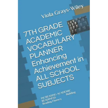 7TH GRADE ACADEMIC VOCABULARY PLANNER Enhancing Achievement in ALL SCHOOL SUBJECTS: INCREASING ACADEMIC READINESS Building Reading Fluency