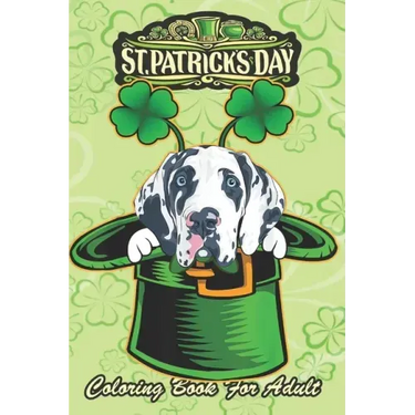 St Patricks Day Coloring Book For Adult: Irish Leprechaun Hat Great Dane Dog An Adult Coloring Books St Patrick for Kids, Adults with Beautiful Irish
