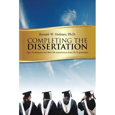 Completing the Dissertation: Tips, Techniques and Real-Life Experiences from PH.D. Graduates