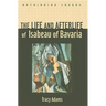 The Life and Afterlife of Isabeau of Bavaria