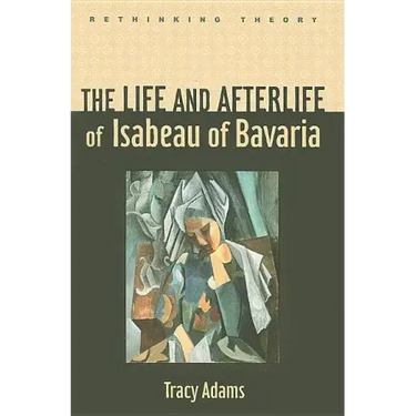 The Life and Afterlife of Isabeau of Bavaria