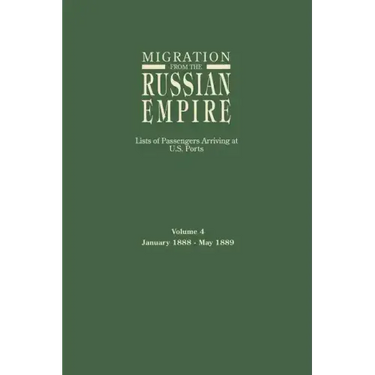 Migration from the Russian Empire: Lists of Passengers Arriving at U.S. Ports. Volume 4: January 1888-May 1889