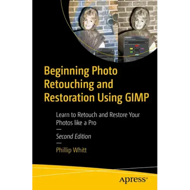 Beginning Photo Retouching and Restoration Using Gimp: Learn to Retouch and Restore Your Photos Like a Pro