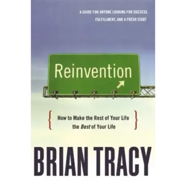 Reinvention: How to Make the Rest of Your Life the Best of Your Life