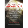 Engaging the Anomalous: Collected Essays on Anthropology, the Paranormal, Mediumship and Extraordinary Experience