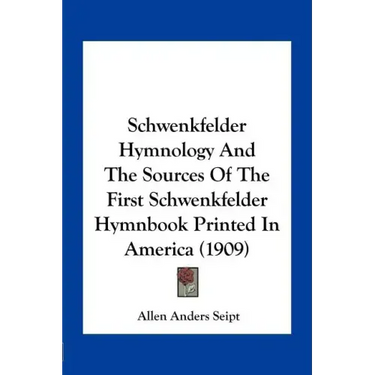 Schwenkfelder Hymnology and the Sources of the First Schwenkfelder Hymnbook Printed in America (1909)