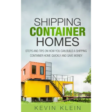 Shipping Container Homes: Steps and tips on How You Can Build a Shipping Container Home Quickly and Save Money