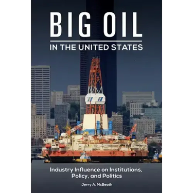 Big Oil in the United States: Industry Influence on Institutions, Policy, and Politics