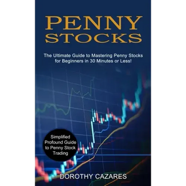Penny Stocks: The Ultimate Guide to Mastering Penny Stocks for Beginners in 30 Minutes or Less! (Simplified Profound Guide to Penny Stock Trading)