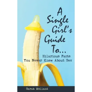 A Single Girl's Guide to...Hilarious Facts You Never Knew About Sex