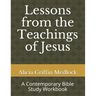 Lessons from the Teachings of Jesus: A Contemporary Bible Study Workbook