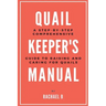 Quail Keeper's Manual: A Step-by-Step Comprehensive Guide to Raising and Caring for Quails