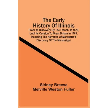 The Early History Of Illinois: From Its Discovery By The French, In 1673, Until Its Cession To Great Britain In 1763, Including The Narrative Of Marq