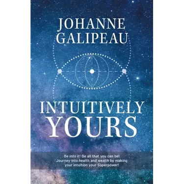 Intuitively Yours: Be into it! Be all that you can be! Journey into health and wealth by making your intuition your Superpower!