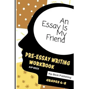 An Essay Is My Friend: Pre-Essay Writing Workbook, Grades 6-8