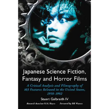 Japanese Science Fiction, Fantasy and Horror Films: A Critical Analysis and Filmography of 103 Features Released in the United States, 1950-1992