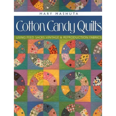 Cotton Candy Quilts: Using Feed Sacks, Vintage & Reproduction Fabrics