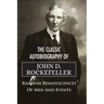 The Classic Autobiography of John D. Rockefeller Random Reminiscences of Men and Events