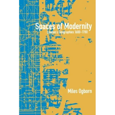 Spaces of Modernity: London's Geographies 1680-1780