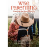 Wise Parenting: Creating the Joy of Family