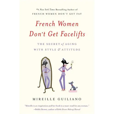 French Women Don't Get Facelifts: The Secret of Aging with Style & Attitude