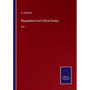 Biographical and Critical Essays: Vol. I
