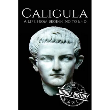 Caligula: A Life From Beginning to End
