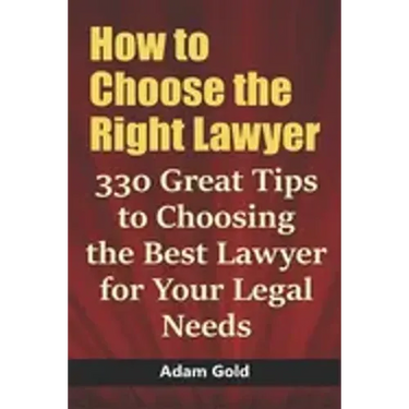 How to Choose the Right Lawyer: 330 Great Tips to Choosing the Best Lawyer for Your Legal Needs