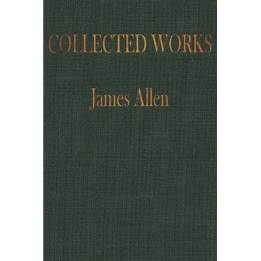 The COLLECTED WORKS of JAMES ALLEN: Complete Works of James Allen, Essays and Narratives, Huge Volume