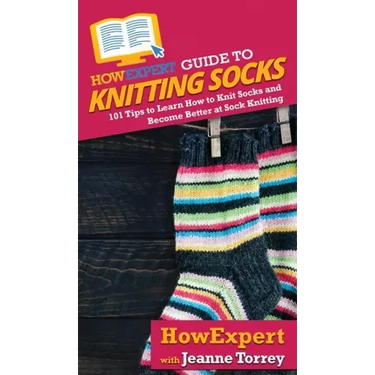 HowExpert Guide to Knitting Socks: 101 Tips to Learn How to Knit Socks and Become Better at Sock Knitting