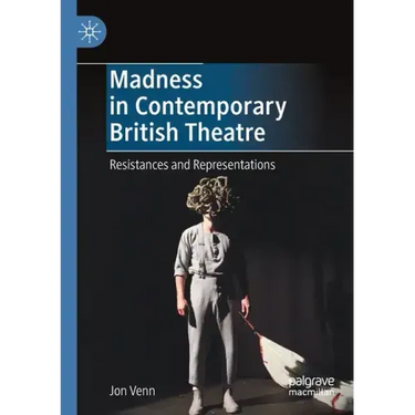 Madness in Contemporary British Theatre: Resistances and Representations