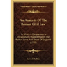 An Analysis Of The Roman Civil Law: In Which A Comparison Is Occasionally Made Between The Roman Laws And Those Of England (1775)