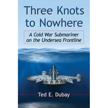 Three Knots to Nowhere: A Cold War Submariner on the Undersea Frontline