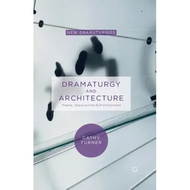 Dramaturgy and Architecture: Theatre, Utopia and the Built Environment