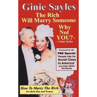 How To Marry The Rich: "The Rich Will Marry Someone, Why Not You?"TM - Ginie Sayles