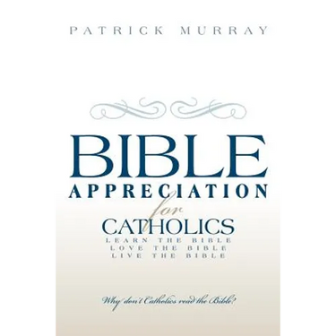 Bible Appreciation for Catholics: Learn the Bible. Love the Bible. Live the Bible.