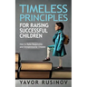 Timeless Principles for Raising Successful Children: How to Raise Responsible and Entrepreneurial Children