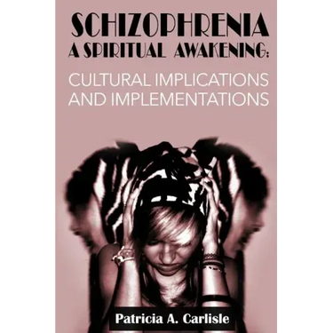 Schizophrenia A Spiritual Awakening: Cultual Implications and Implementations
