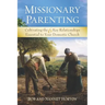 Missionary Parenting: Cultivating the 6 Key Relationships Essential to Your Domestic Church