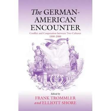 The German-American Encounter: Conflict and Cooperation Between Two Cultures, 1800-2000