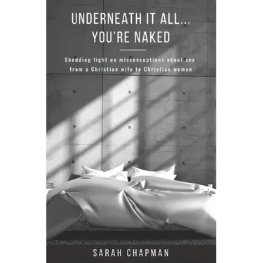 Underneath it All... You're Naked: Shedding light on misconceptions about sex from a Christian wife to Christian women