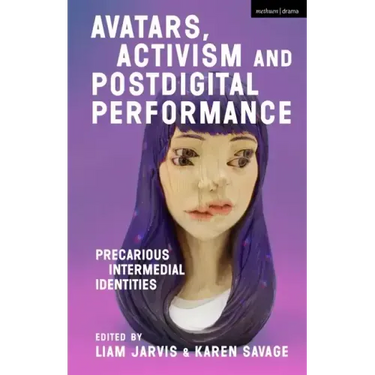 Avatars, Activism and Postdigital Performance: Precarious Intermedial Identities
