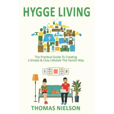 Hygge Living: The Practical Guide To Creating a Simple & Cozy Lifestyle The Danish Way