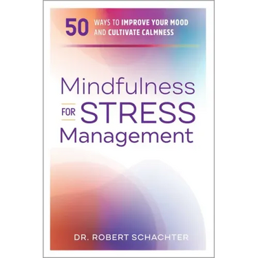 Mindfulness for Stress Management: 50 Ways to Improve Your Mood and Cultivate Calmness