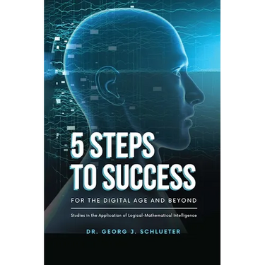 5 Steps to Success for the Digital Age and Beyond: Studies in the Application of Logical-Mathematical Intelligence