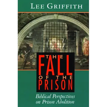 The Fall of the Prison: Biblical Perspectives on Prison Abolition